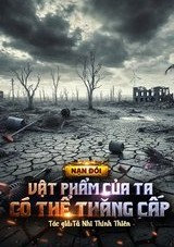 Nạn Đói, Vật Phẩm Của Ta Có Thể Thăng Cấp (Dịch Full)